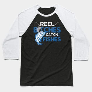 Reel Bitches Catch Fishes Fishing Baseball T-Shirt